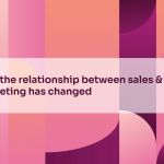 How the relationship between sales & marketing has changed