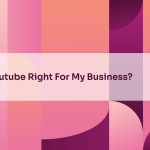 Is Youtube Right For My Business?