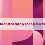 How to brief an agency and agree a budget