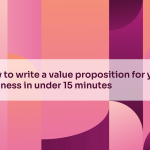 How to write a value proposition for your business in under 15 minutes