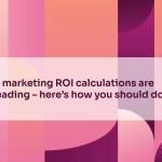 Most marketing ROI calculations are misleading – here’s how you should do it