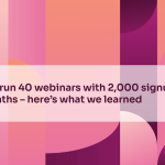 We’ve run 40 webinars with 2,000 signups in 12 months – here’s what we learned