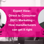 Expert View: Direct to Consumer (D2C) Marketing – How manufacturers can get it right