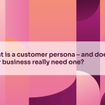 What is a customer persona – and does your business really need one?