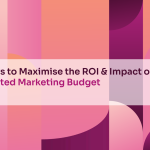 4 Ways to Maximise the ROI & Impact of a Limited Marketing Budget