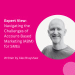 Expert View: Navigating the Challenges of Account-Based Marketing (ABM) for SMEs
