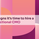 7 signs it’s time to hire a Fractional CMO