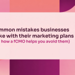 Common mistakes businesses make with their marketing plans (and how a fCMO helps you avoid them)